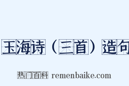 玉海诗（三首）造句是什么意思的图片
